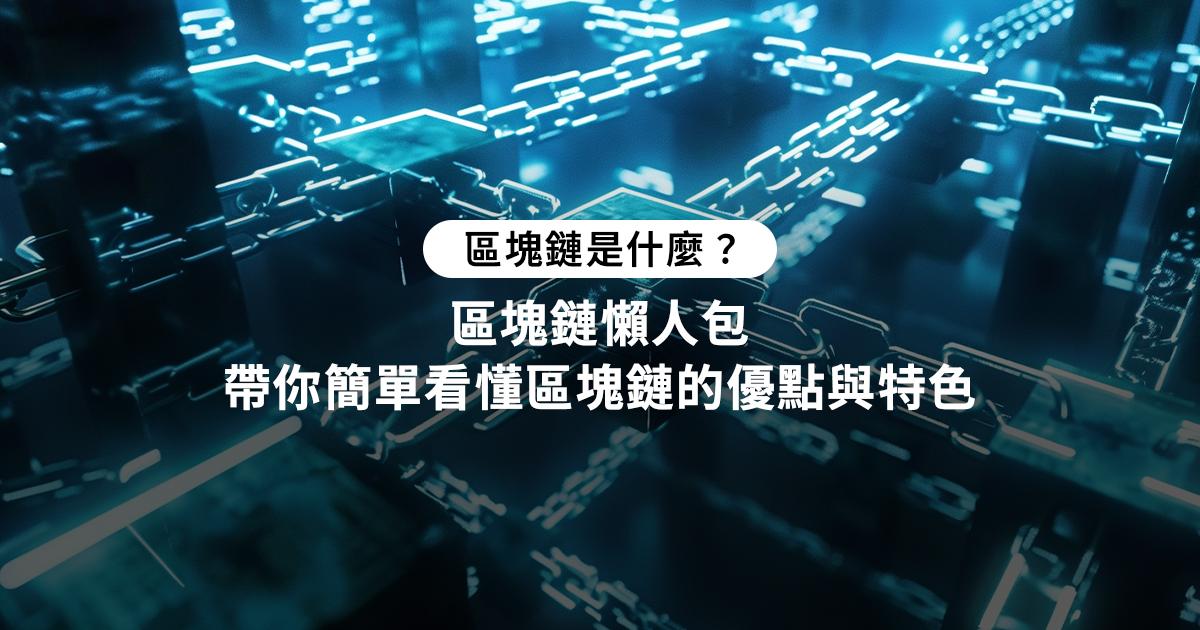 區塊鏈懶人包：深入探討區塊鏈的定義、運作原理、優點挑戰及應用領域。了解區塊鏈投資風險與防詐騙技巧，看懂區塊鏈的未來發展趨勢。區塊鏈是什麼？區塊鏈懶人包帶你簡單看懂區塊鏈的優點與特色